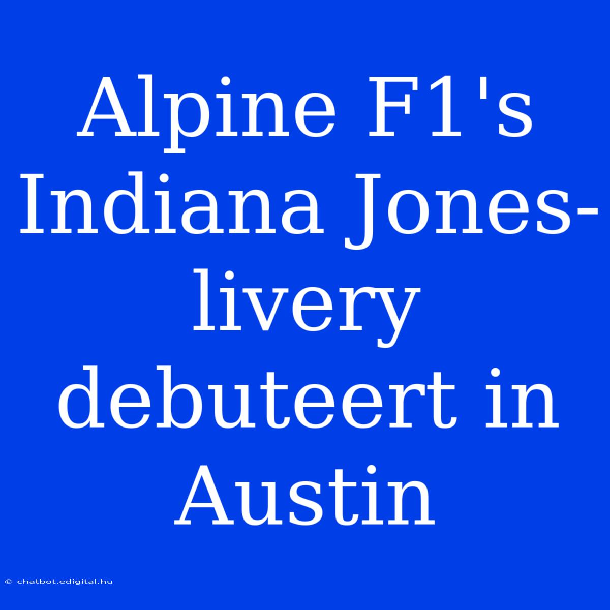 Alpine F1's Indiana Jones-livery Debuteert In Austin