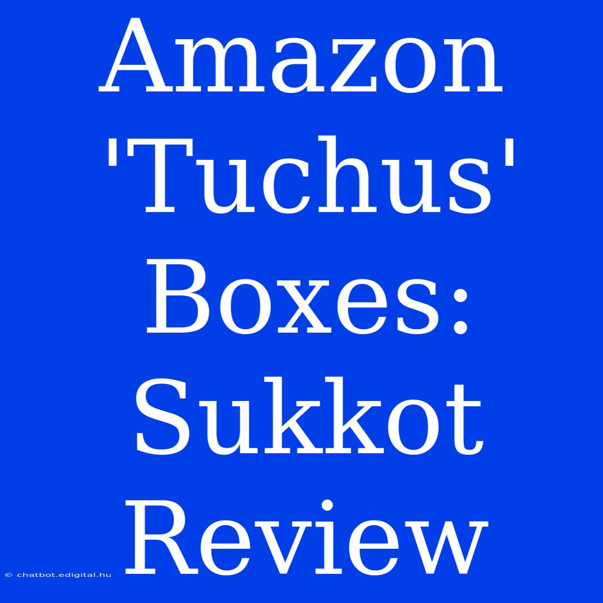 Amazon 'Tuchus' Boxes: Sukkot Review