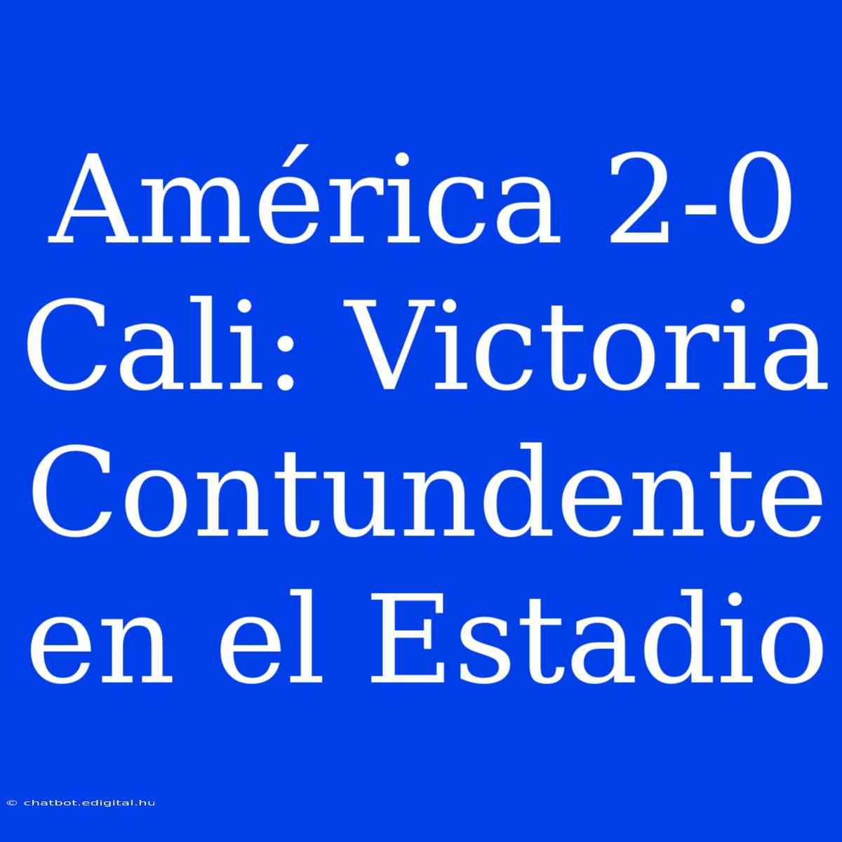 América 2-0 Cali: Victoria Contundente En El Estadio