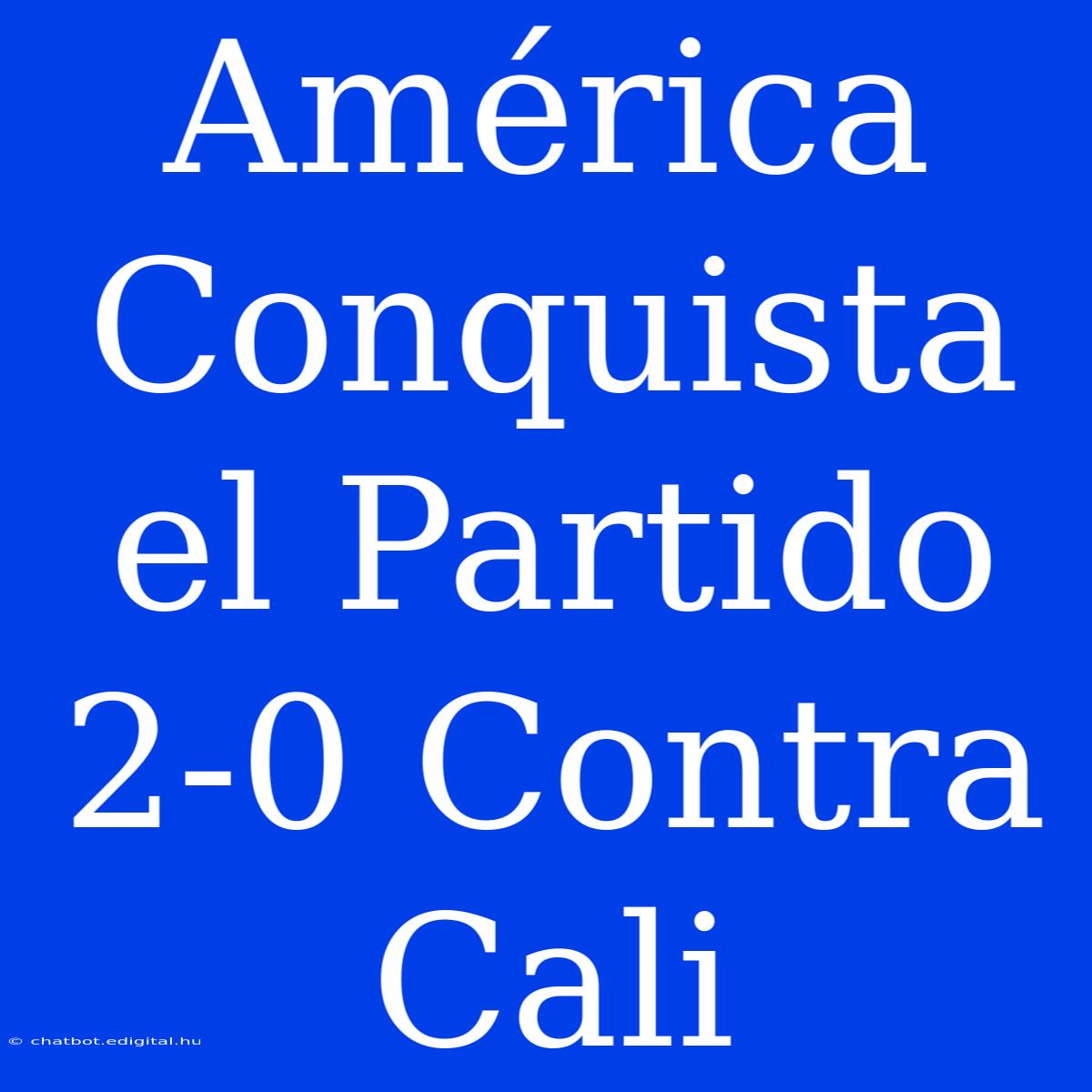 América Conquista El Partido 2-0 Contra Cali