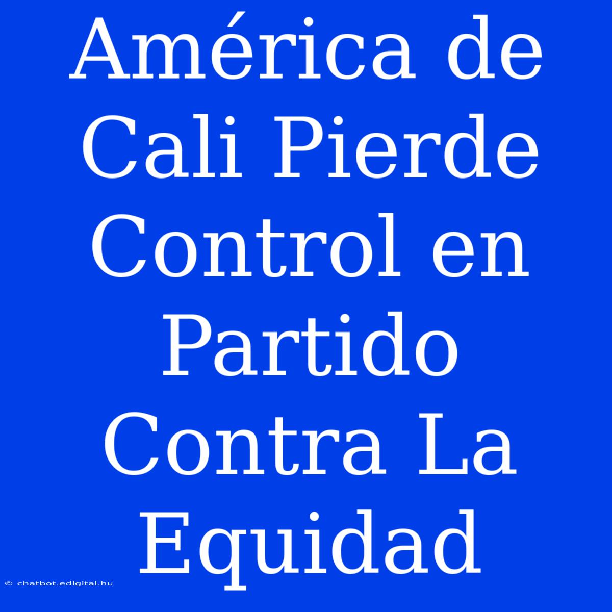 América De Cali Pierde Control En Partido Contra La Equidad