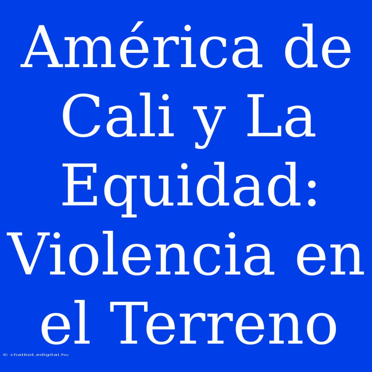 América De Cali Y La Equidad: Violencia En El Terreno