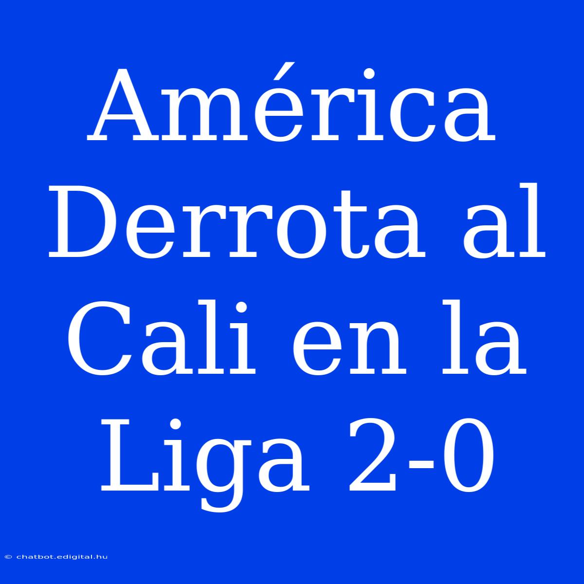 América Derrota Al Cali En La Liga 2-0 