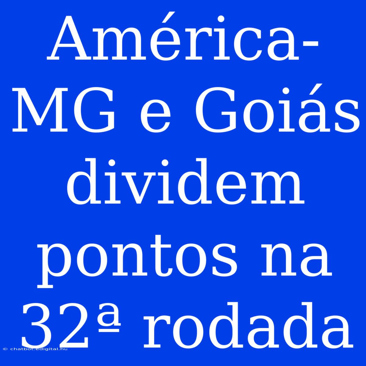 América-MG E Goiás Dividem Pontos Na 32ª Rodada