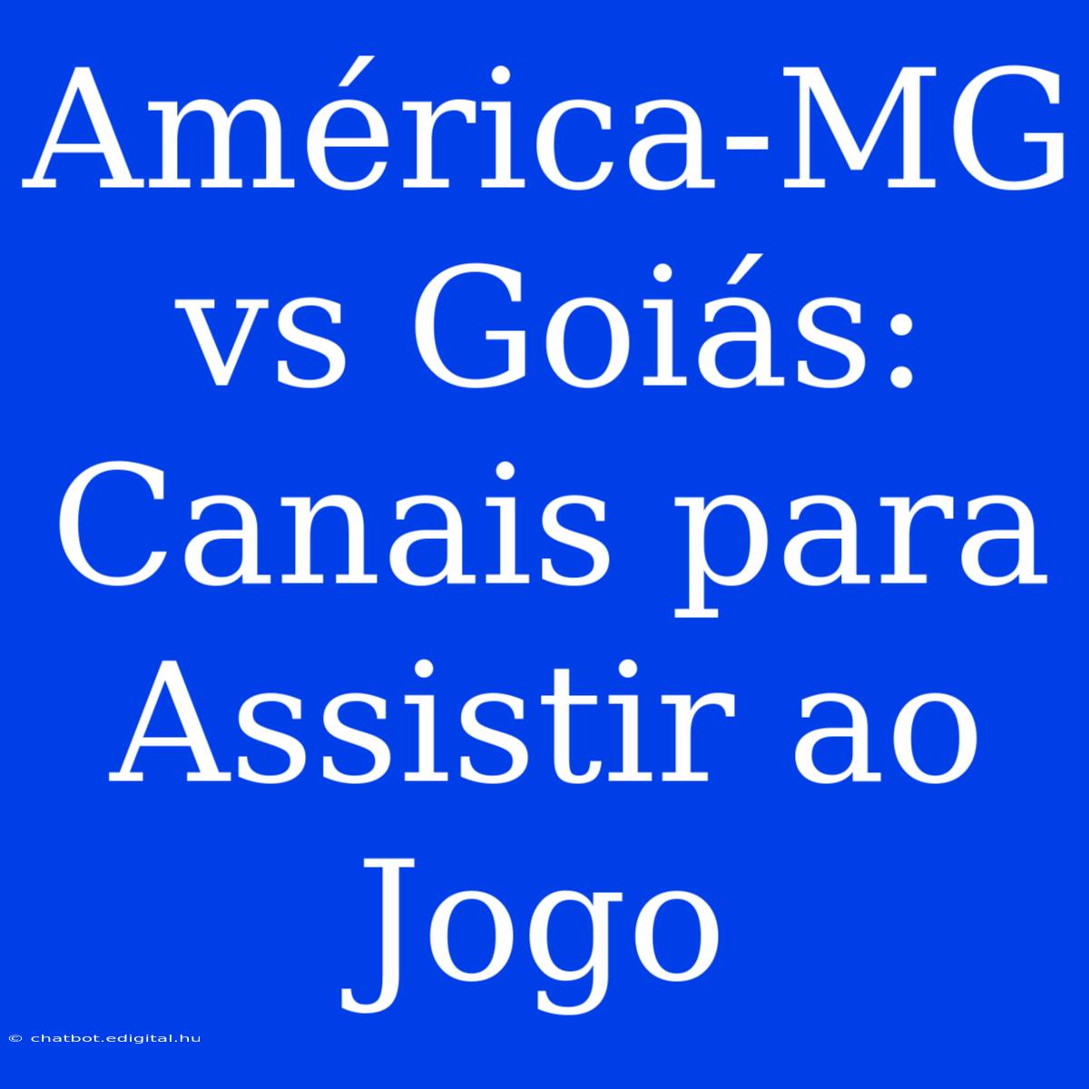 América-MG Vs Goiás: Canais Para Assistir Ao Jogo