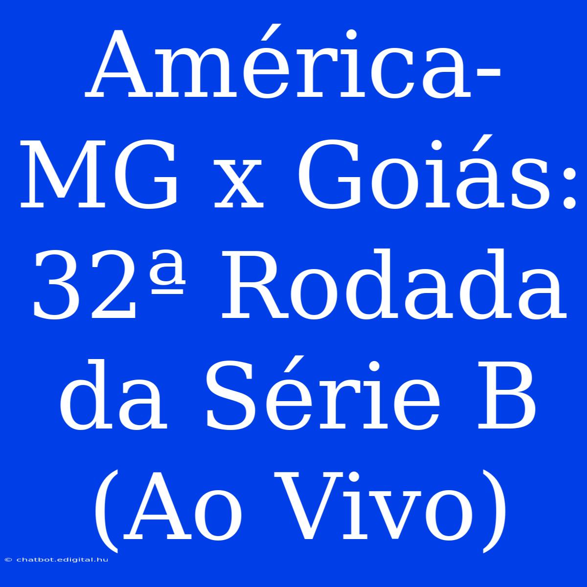 América-MG X Goiás: 32ª Rodada Da Série B (Ao Vivo)