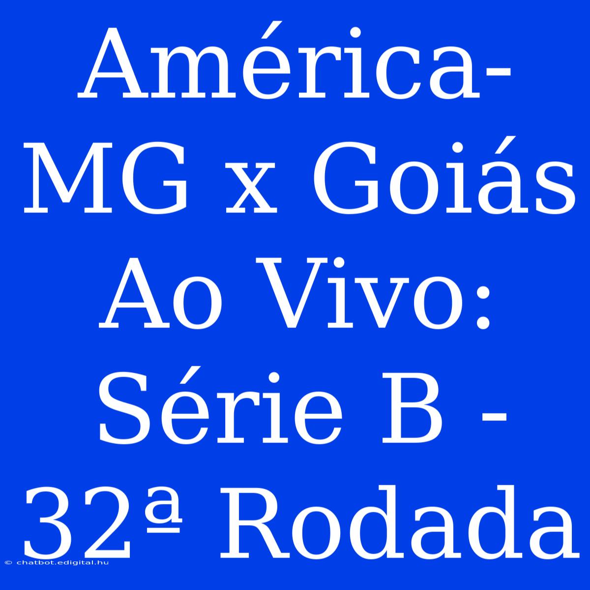 América-MG X Goiás Ao Vivo: Série B - 32ª Rodada