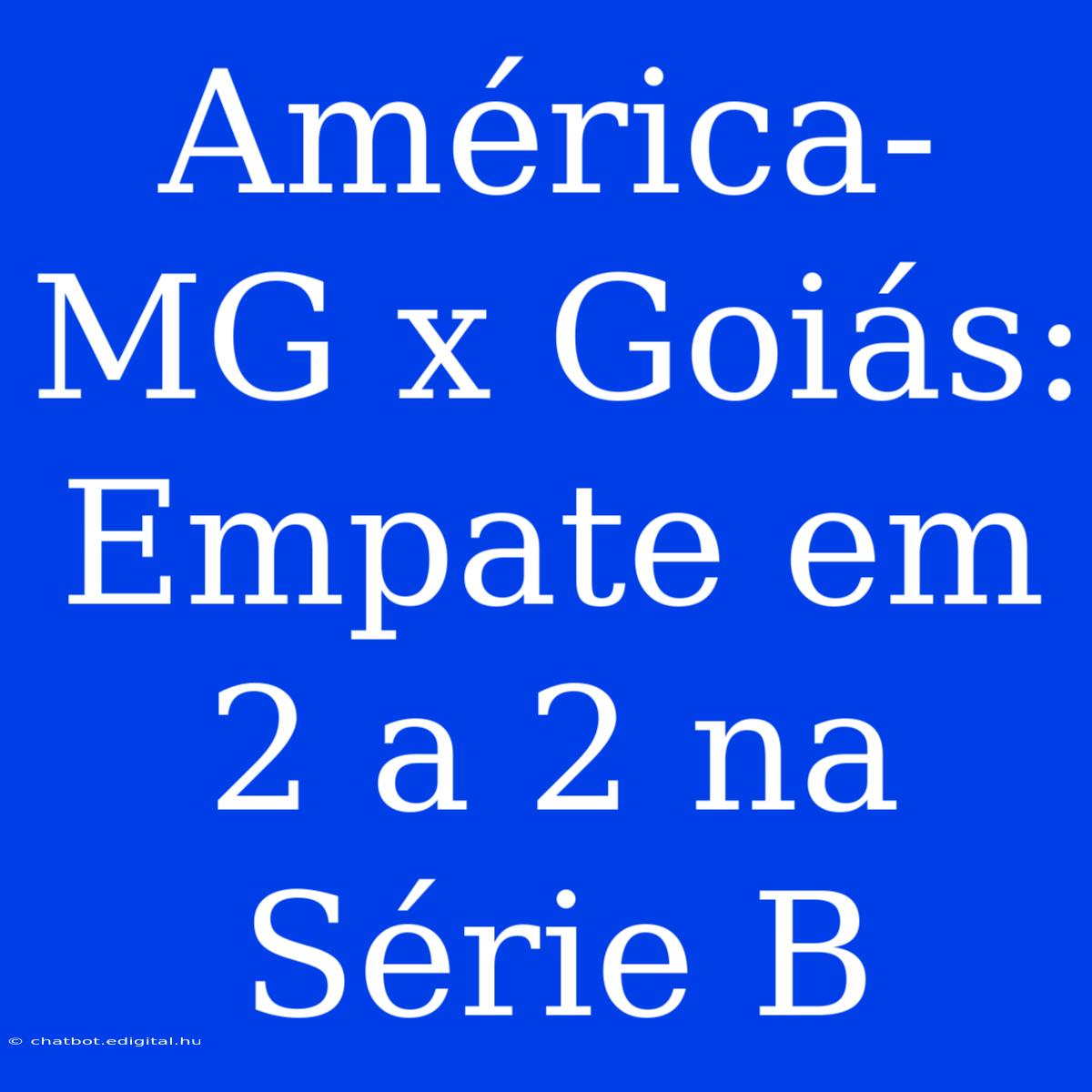 América-MG X Goiás: Empate Em 2 A 2 Na Série B