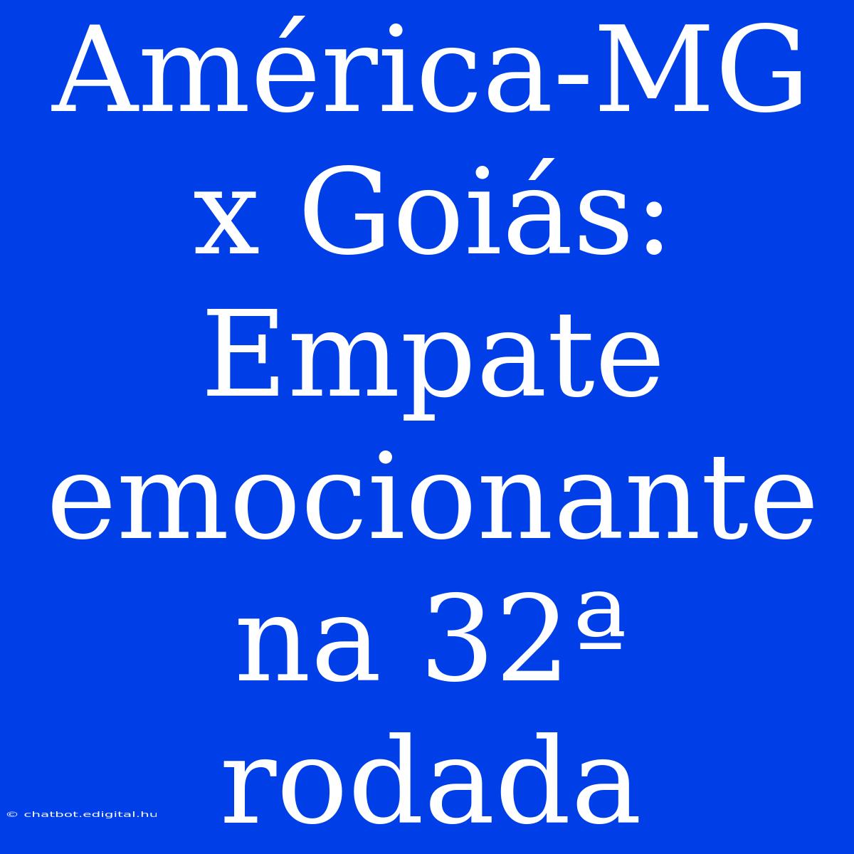 América-MG X Goiás: Empate Emocionante Na 32ª Rodada