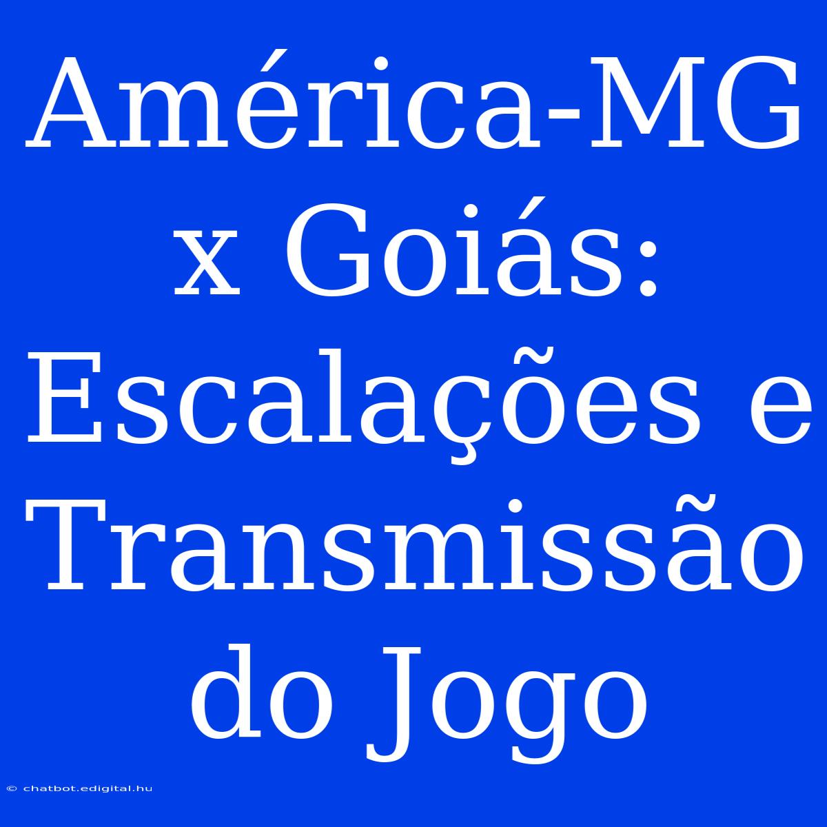 América-MG X Goiás: Escalações E Transmissão Do Jogo