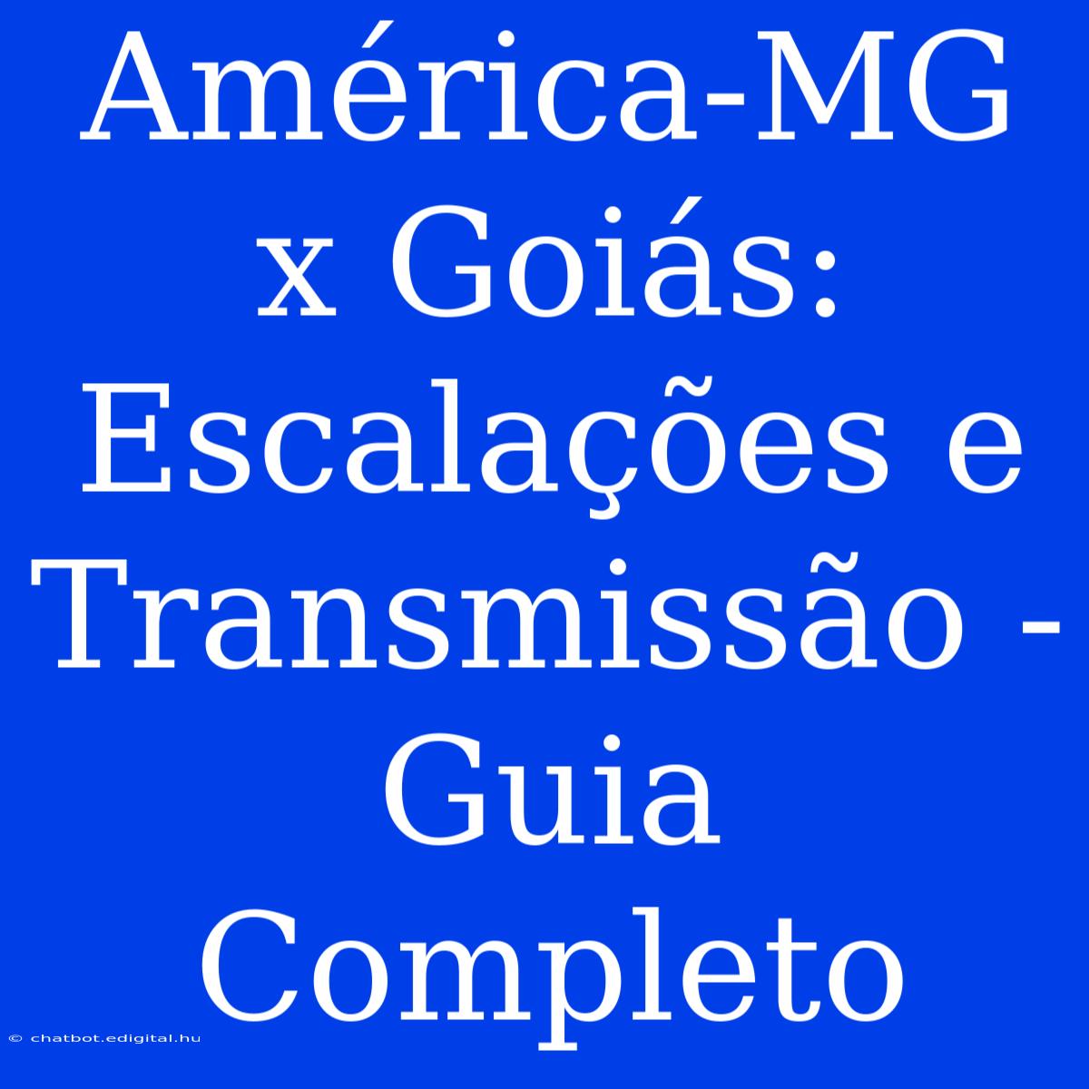 América-MG X Goiás: Escalações E Transmissão - Guia Completo 