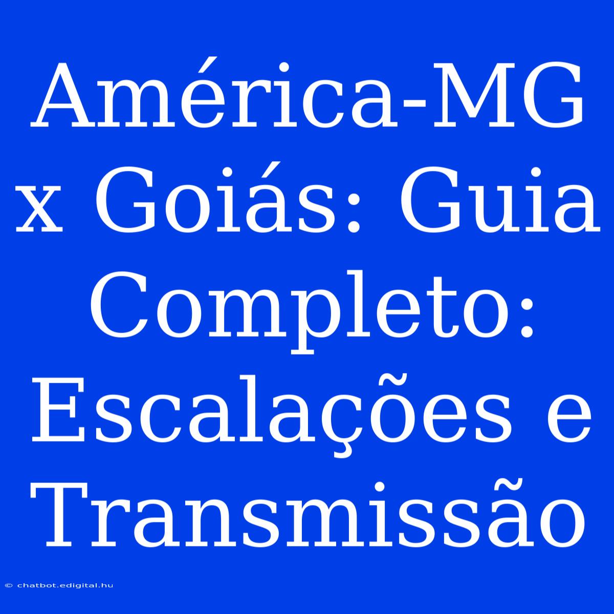 América-MG X Goiás: Guia Completo: Escalações E Transmissão