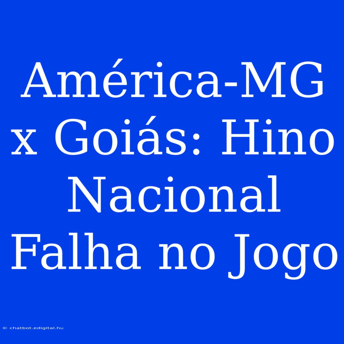 América-MG X Goiás: Hino Nacional Falha No Jogo