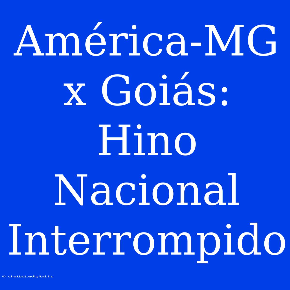 América-MG X Goiás: Hino Nacional Interrompido