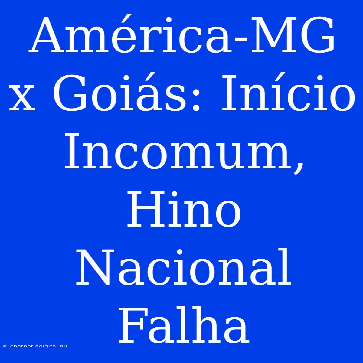 América-MG X Goiás: Início Incomum, Hino Nacional Falha