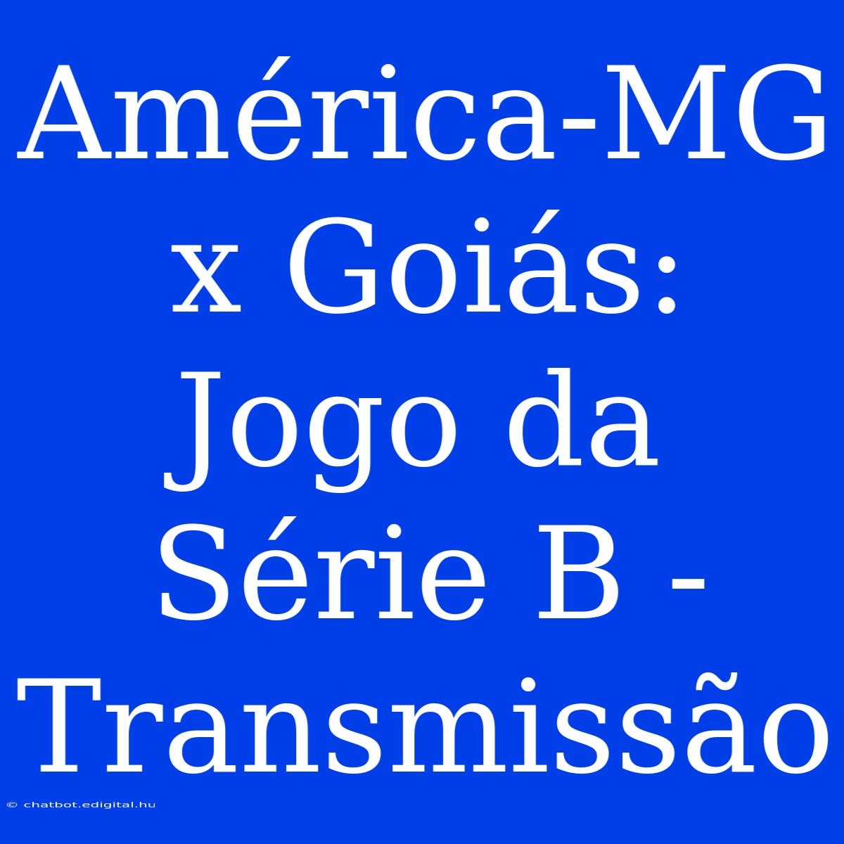 América-MG X Goiás: Jogo Da Série B - Transmissão