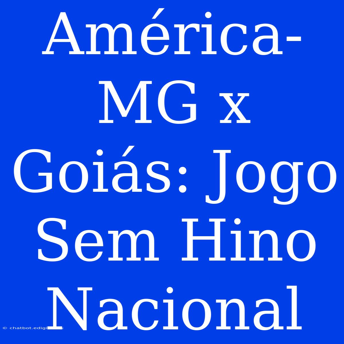 América-MG X Goiás: Jogo Sem Hino Nacional