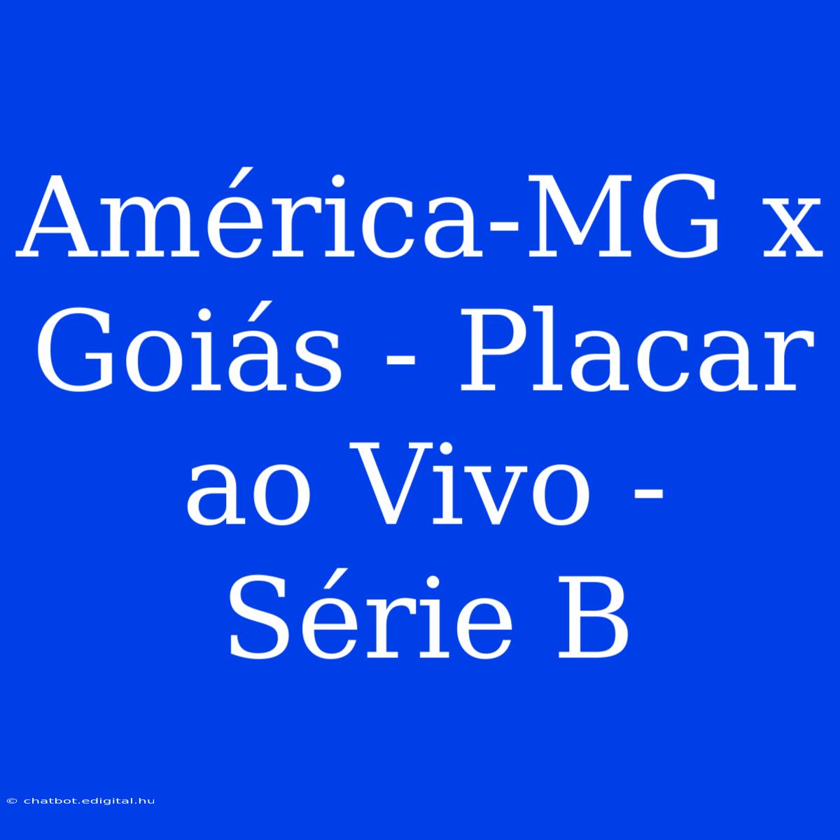 América-MG X Goiás - Placar Ao Vivo - Série B