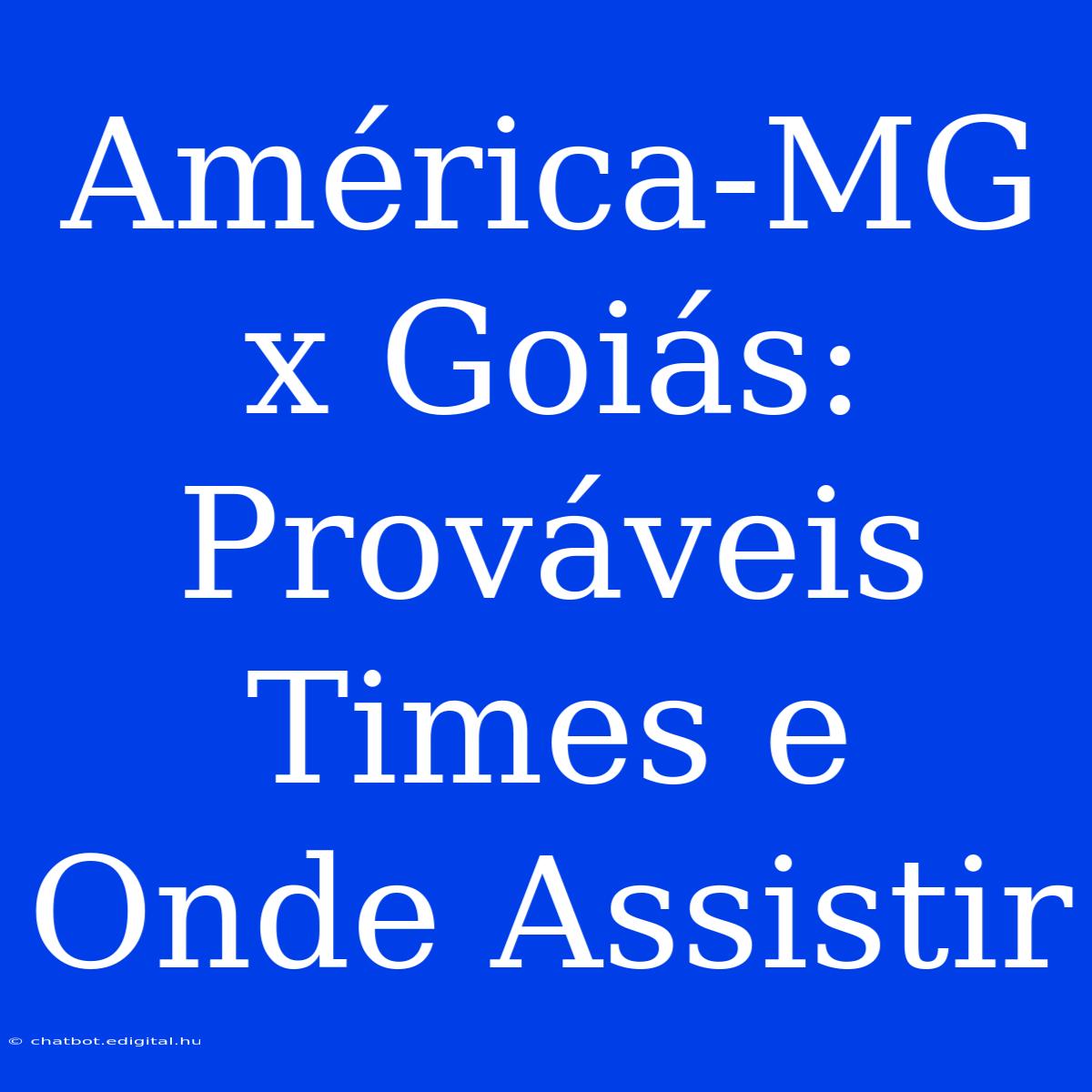 América-MG X Goiás: Prováveis Times E Onde Assistir