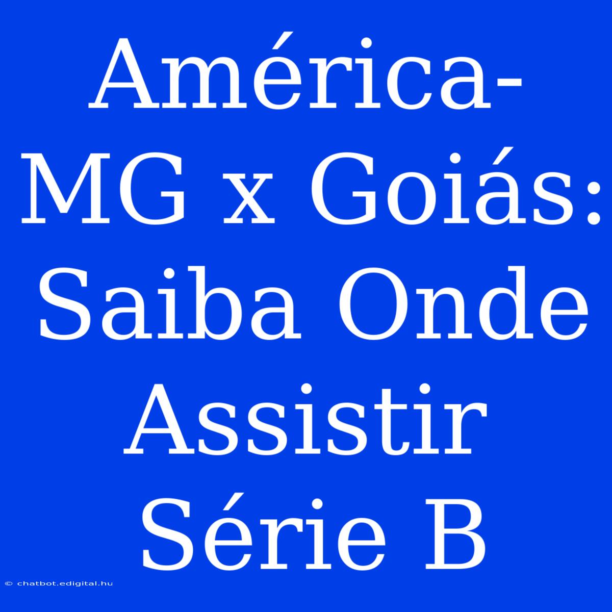 América-MG X Goiás: Saiba Onde Assistir Série B