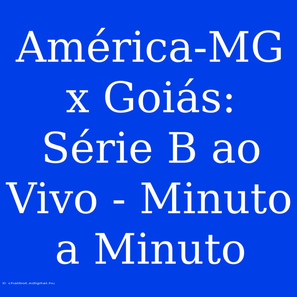 América-MG X Goiás: Série B Ao Vivo - Minuto A Minuto