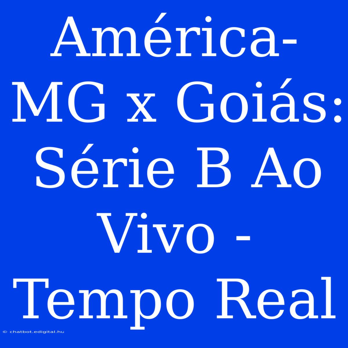 América-MG X Goiás: Série B Ao Vivo - Tempo Real