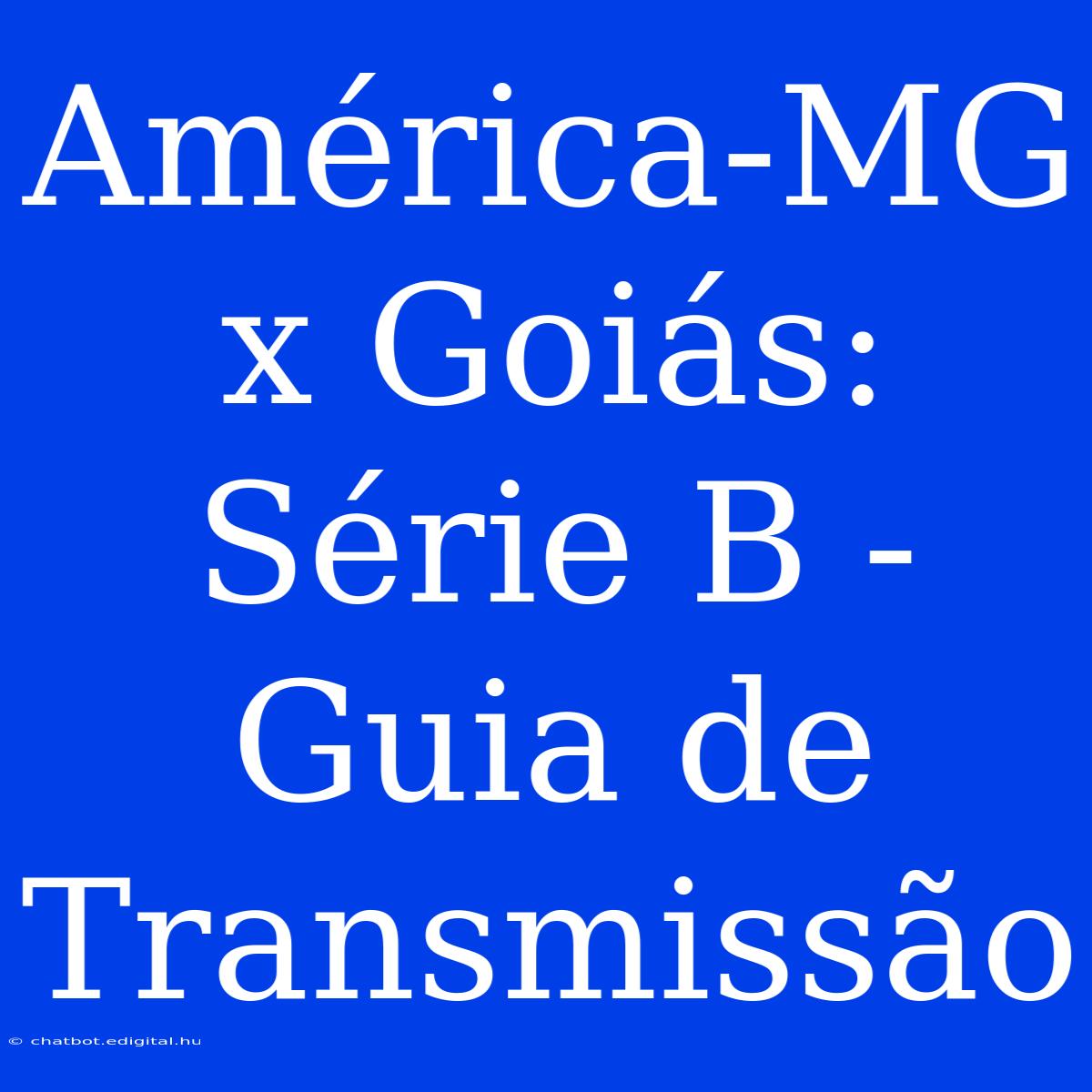 América-MG X Goiás: Série B - Guia De Transmissão 