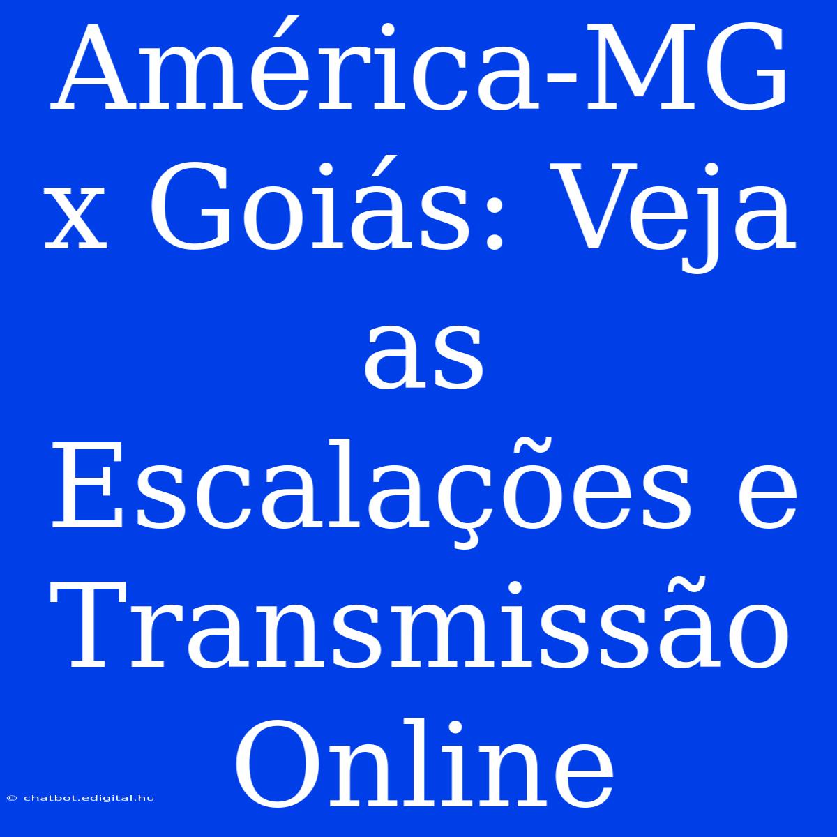 América-MG X Goiás: Veja As Escalações E Transmissão Online 