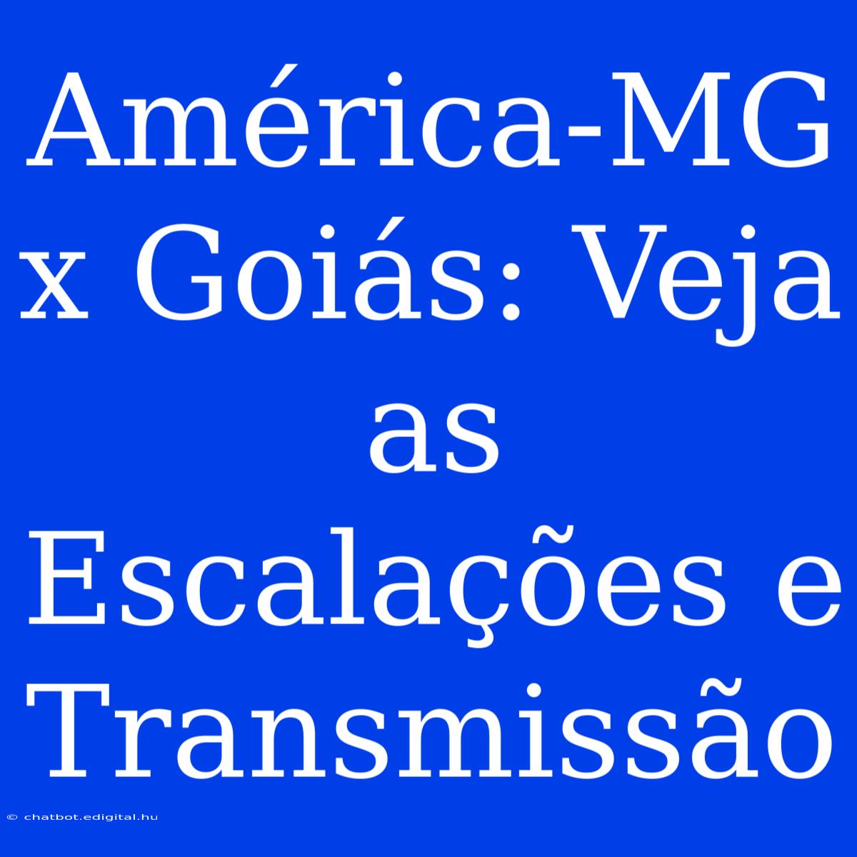 América-MG X Goiás: Veja As Escalações E Transmissão