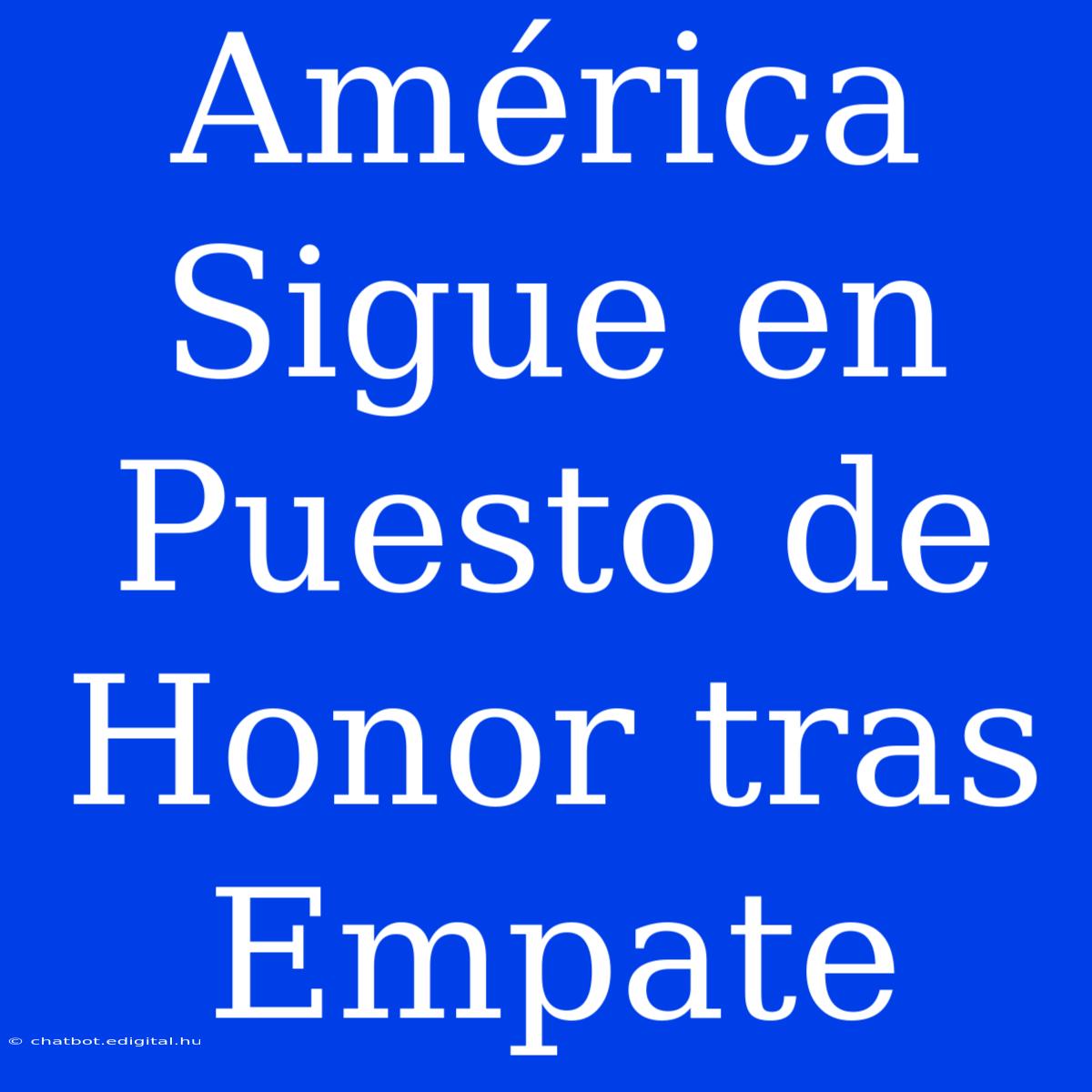 América Sigue En Puesto De Honor Tras Empate