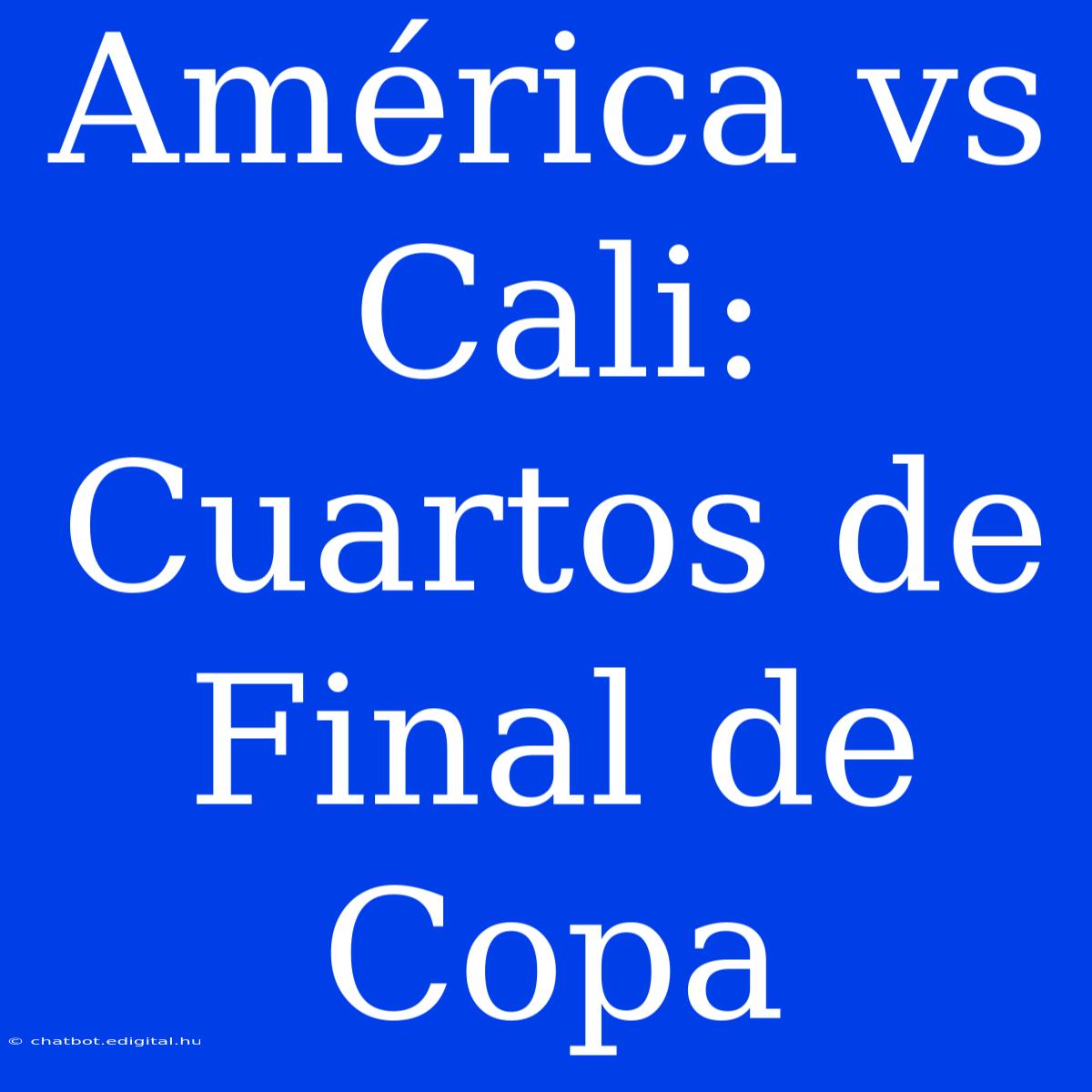 América Vs Cali: Cuartos De Final De Copa