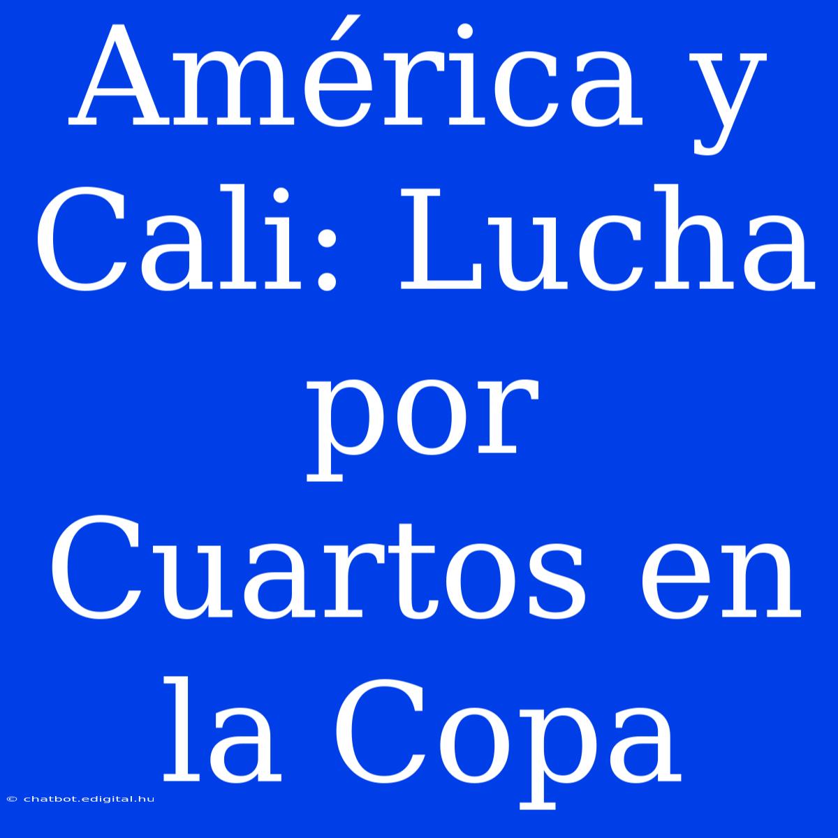 América Y Cali: Lucha Por Cuartos En La Copa