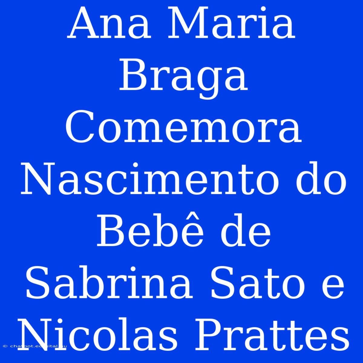 Ana Maria Braga Comemora Nascimento Do Bebê De Sabrina Sato E Nicolas Prattes