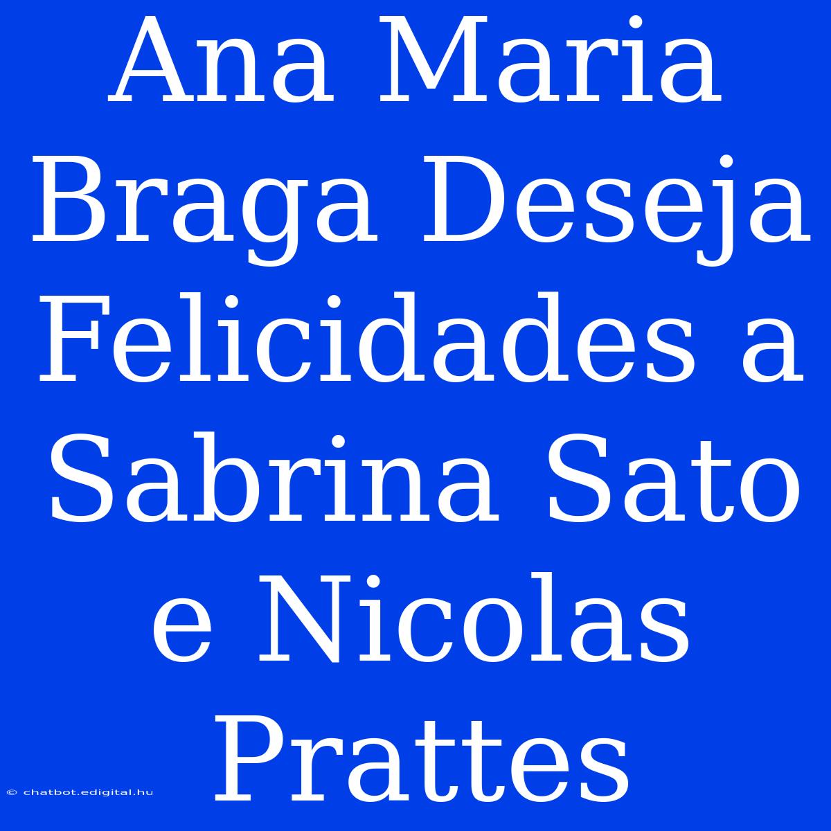 Ana Maria Braga Deseja Felicidades A Sabrina Sato E Nicolas Prattes