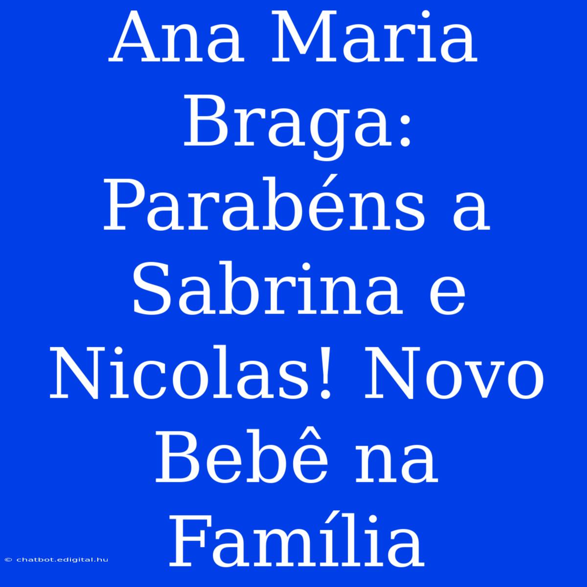 Ana Maria Braga: Parabéns A Sabrina E Nicolas! Novo Bebê Na Família