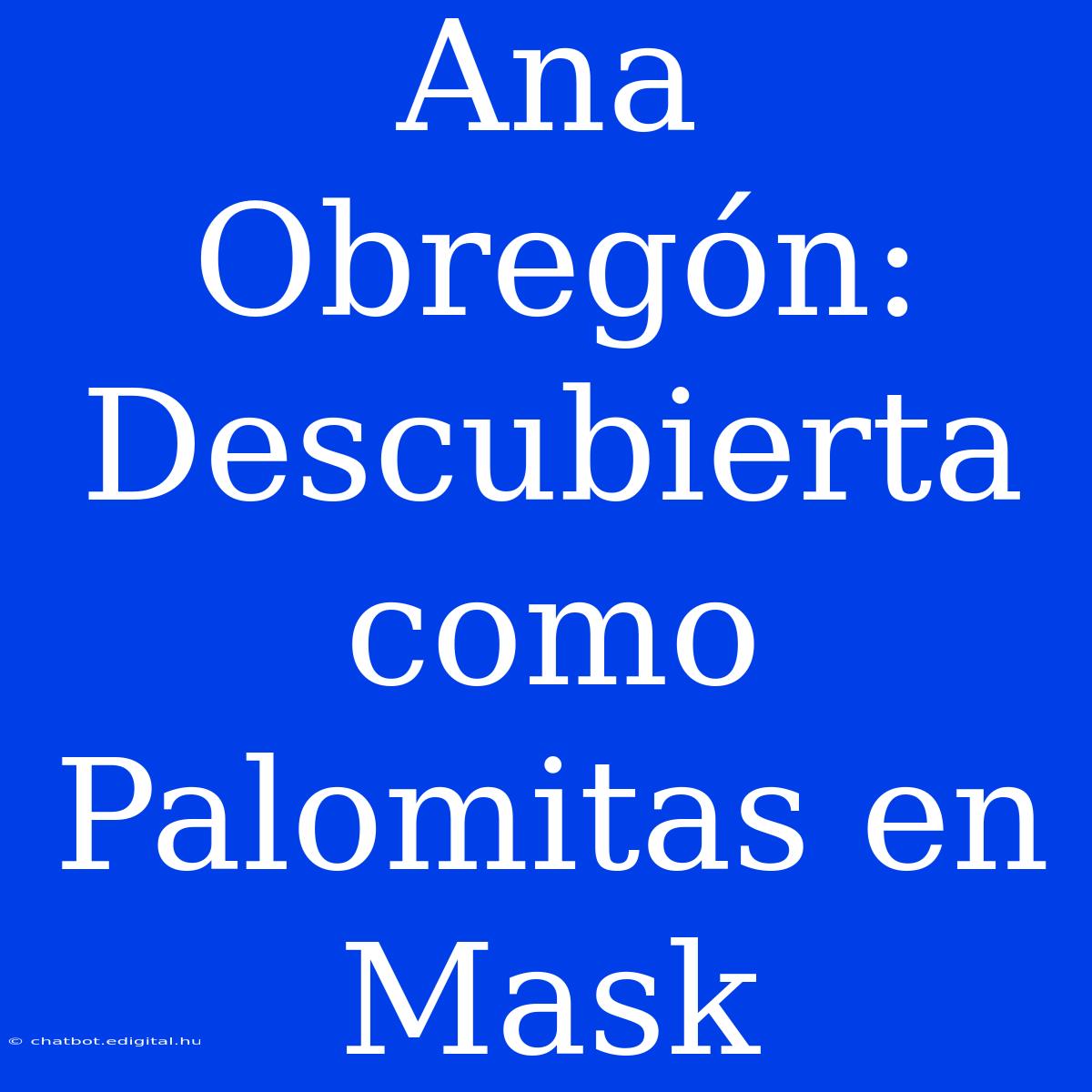 Ana Obregón: Descubierta Como Palomitas En Mask