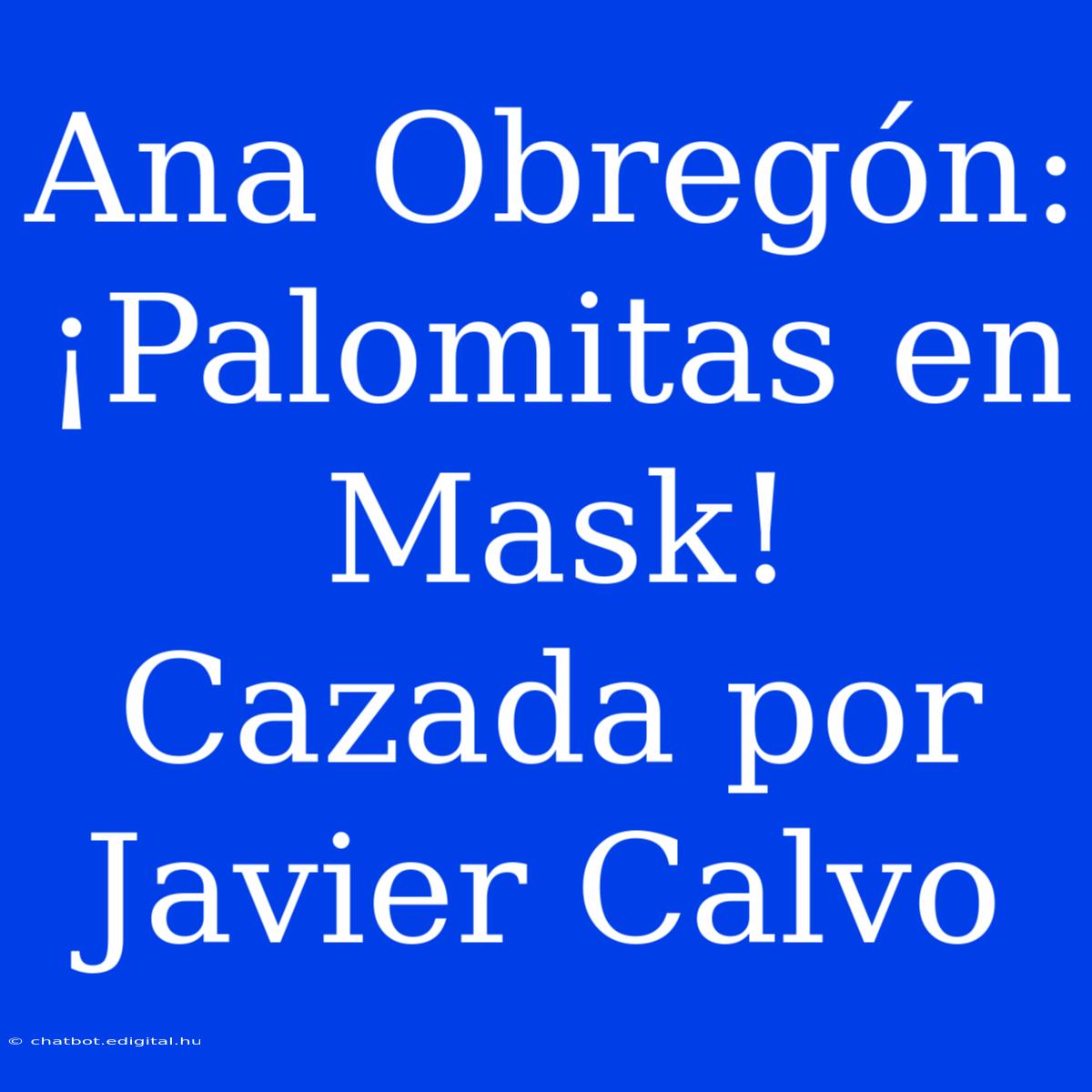 Ana Obregón: ¡Palomitas En Mask! Cazada Por Javier Calvo