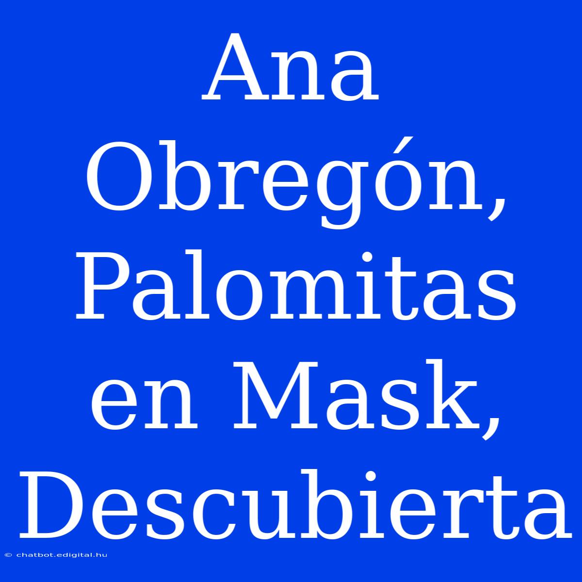 Ana Obregón, Palomitas En Mask, Descubierta