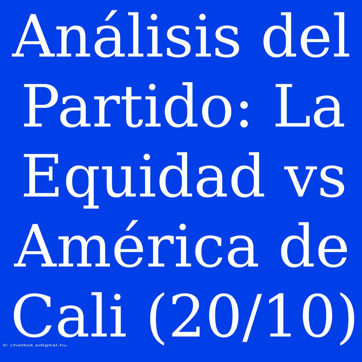 Análisis Del Partido: La Equidad Vs América De Cali (20/10) 