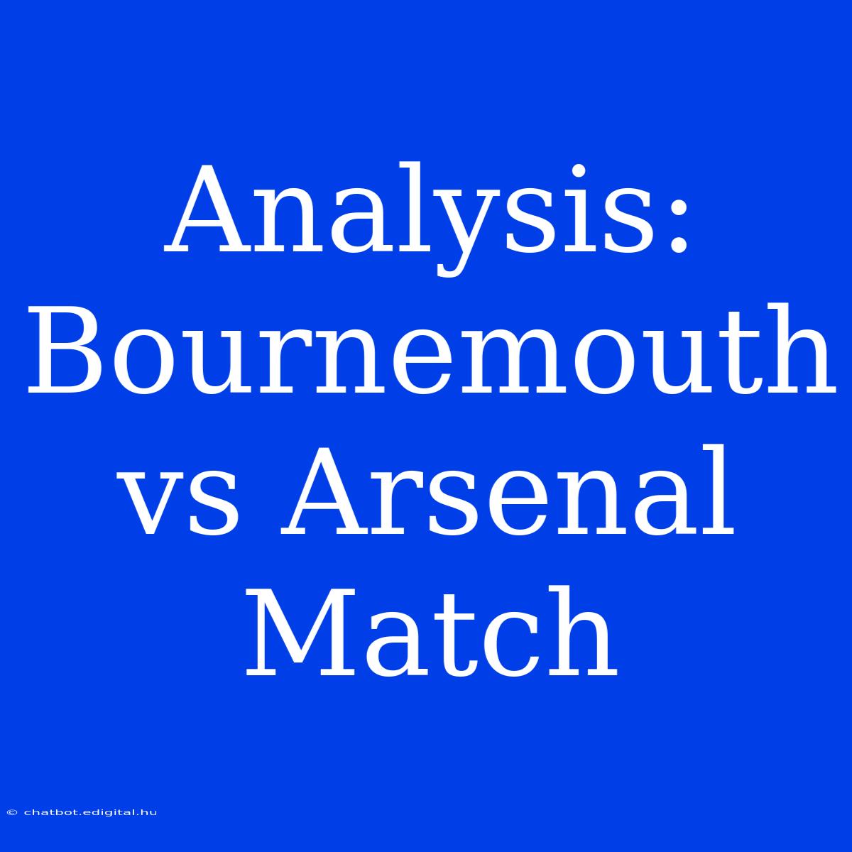 Analysis: Bournemouth Vs Arsenal Match