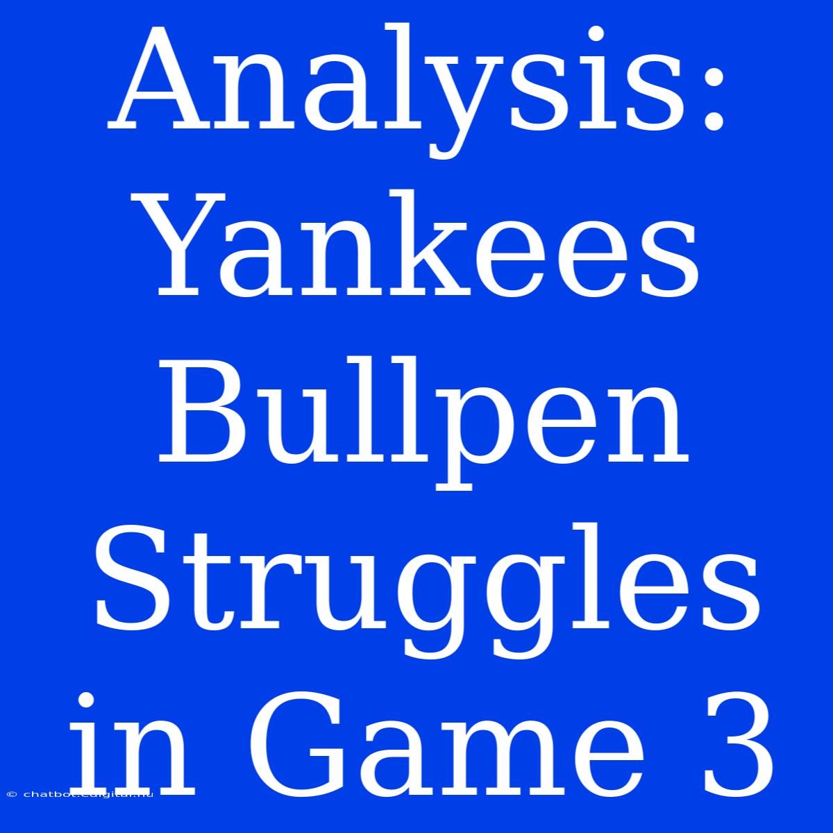 Analysis: Yankees Bullpen Struggles In Game 3