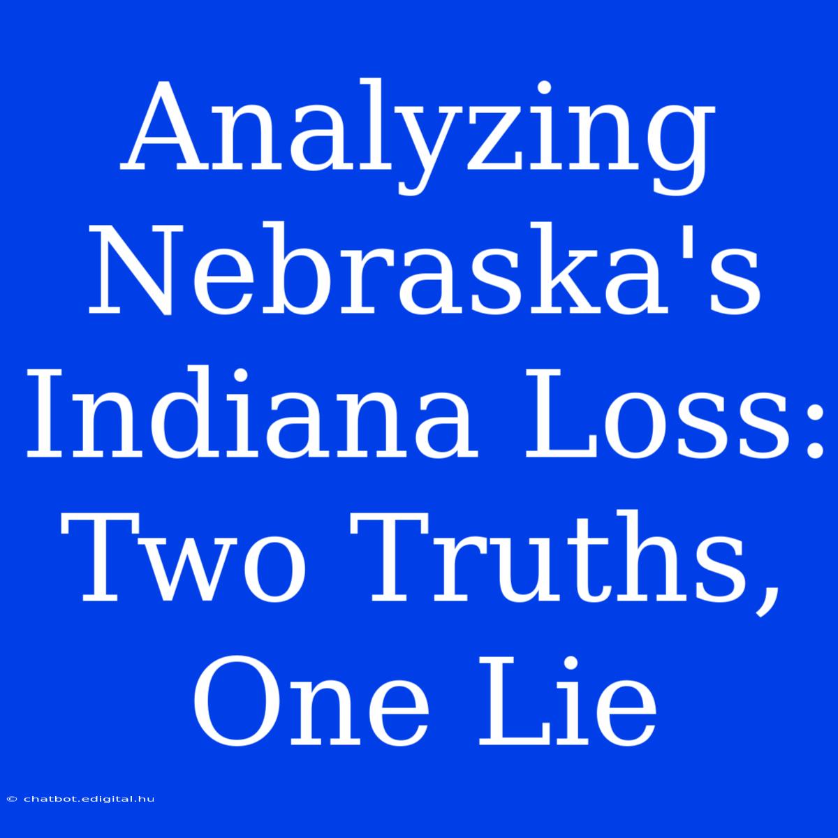 Analyzing Nebraska's Indiana Loss: Two Truths, One Lie