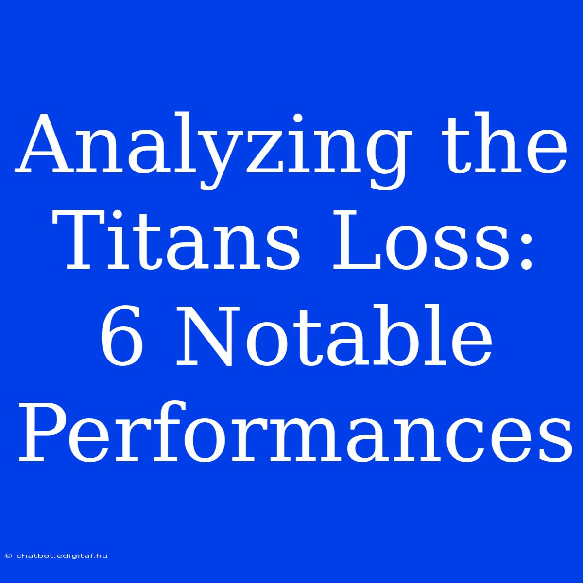 Analyzing The Titans Loss: 6 Notable Performances