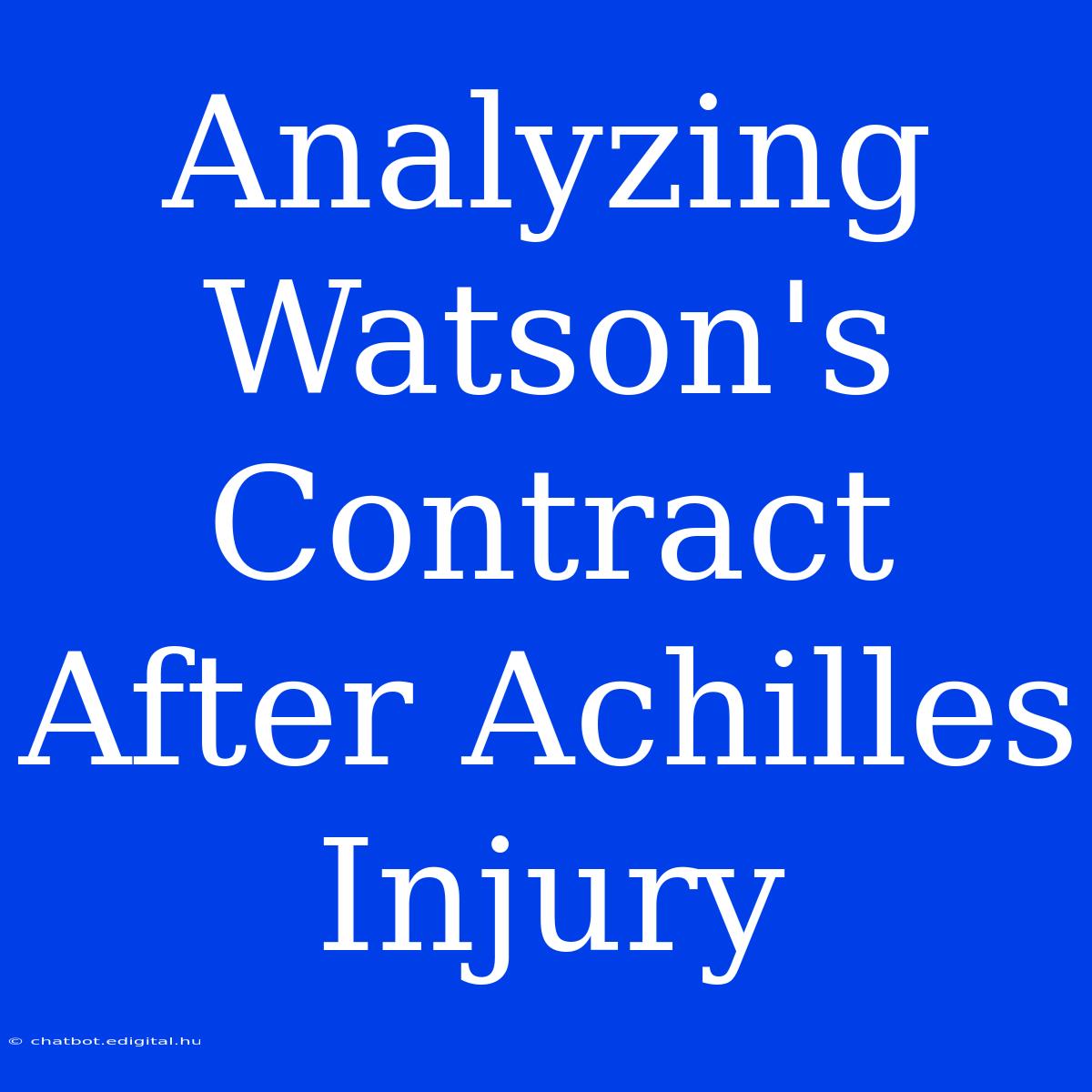 Analyzing Watson's Contract After Achilles Injury