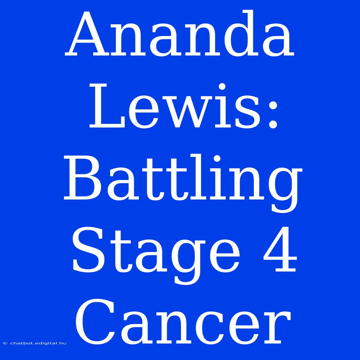 Ananda Lewis: Battling Stage 4 Cancer