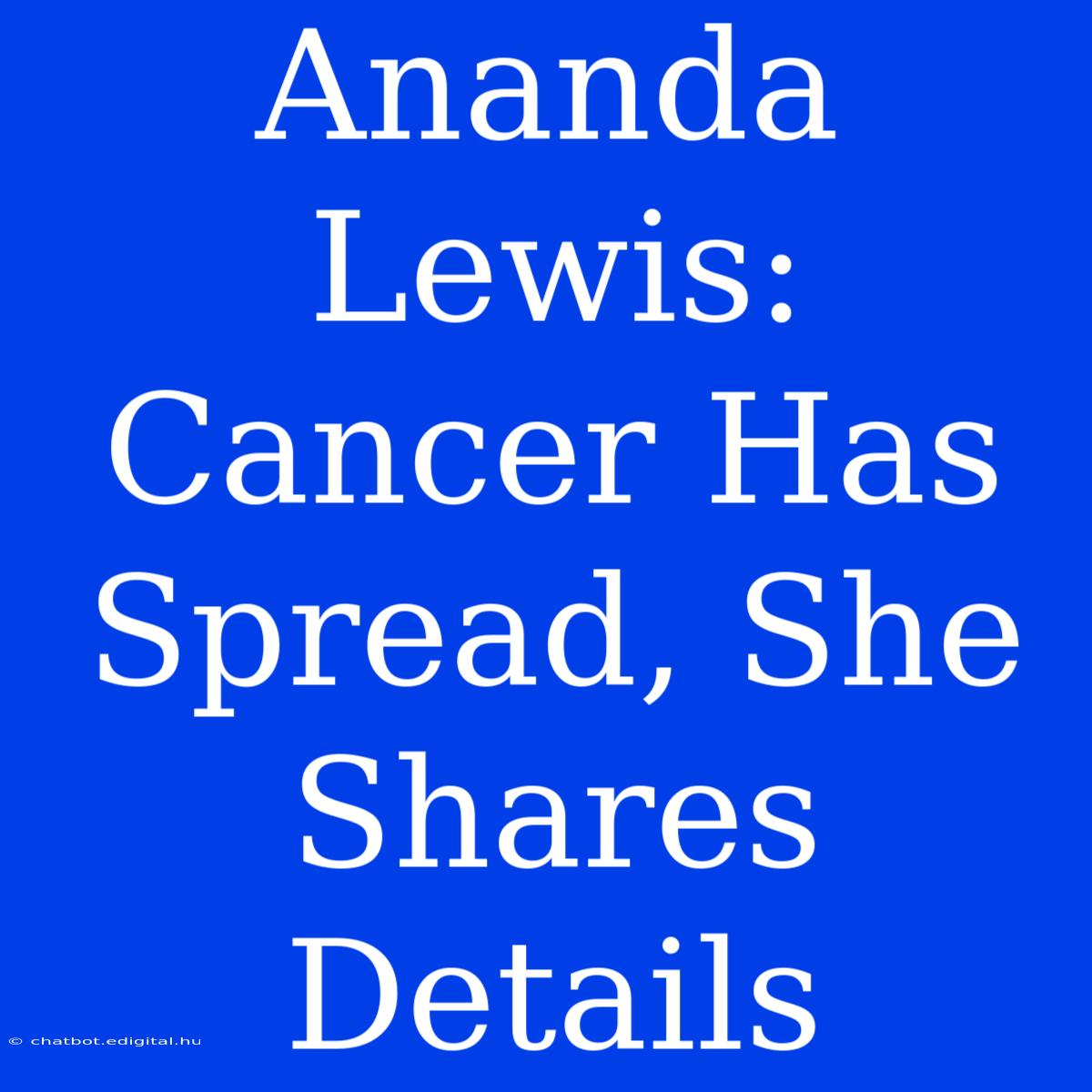 Ananda Lewis: Cancer Has Spread, She Shares Details