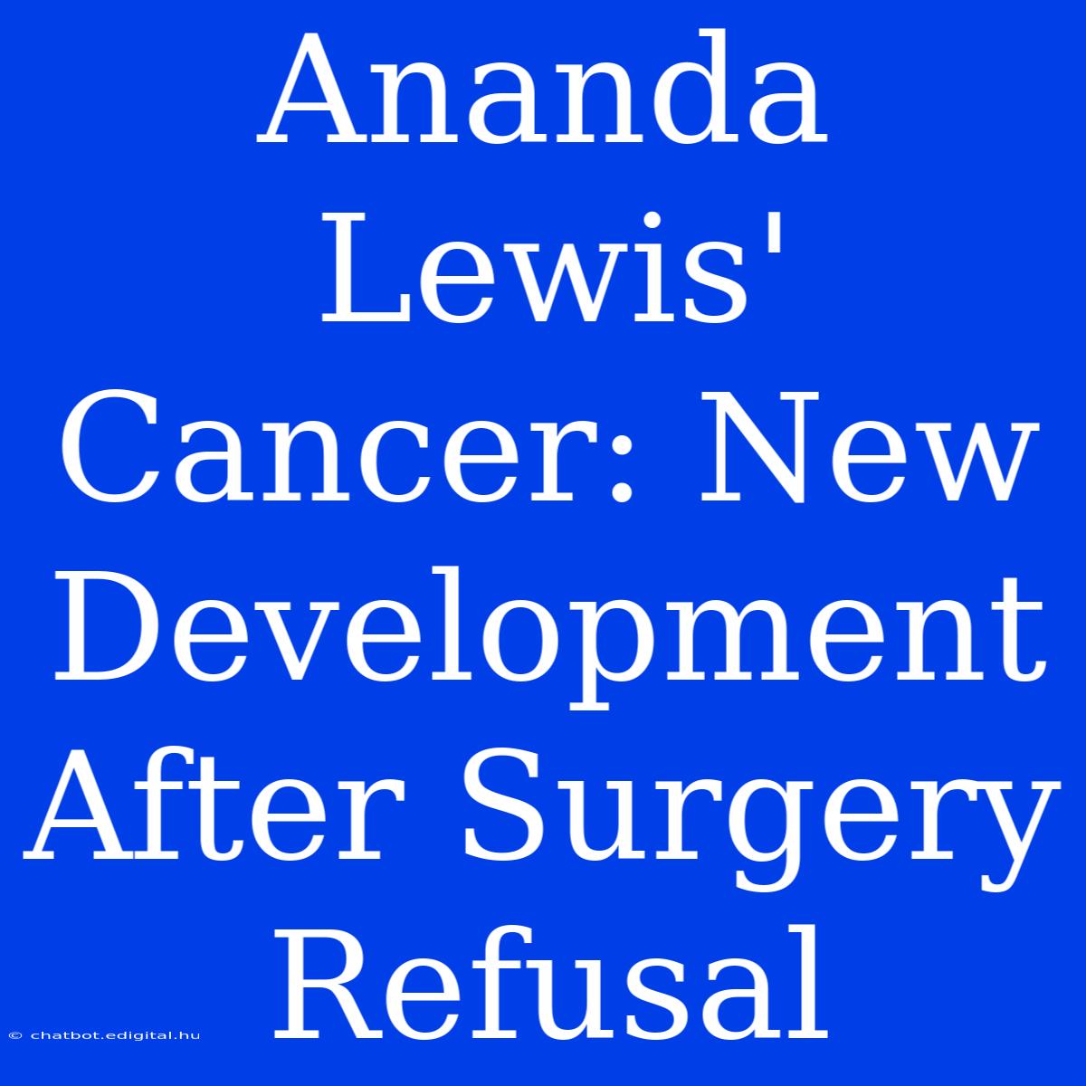 Ananda Lewis' Cancer: New Development After Surgery Refusal