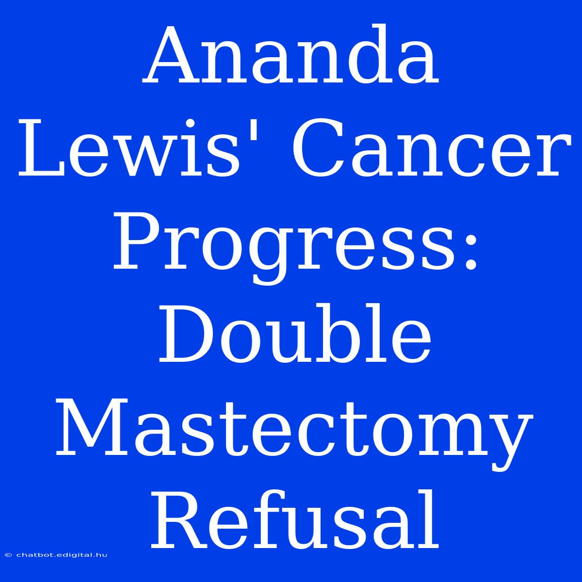 Ananda Lewis' Cancer Progress: Double Mastectomy Refusal