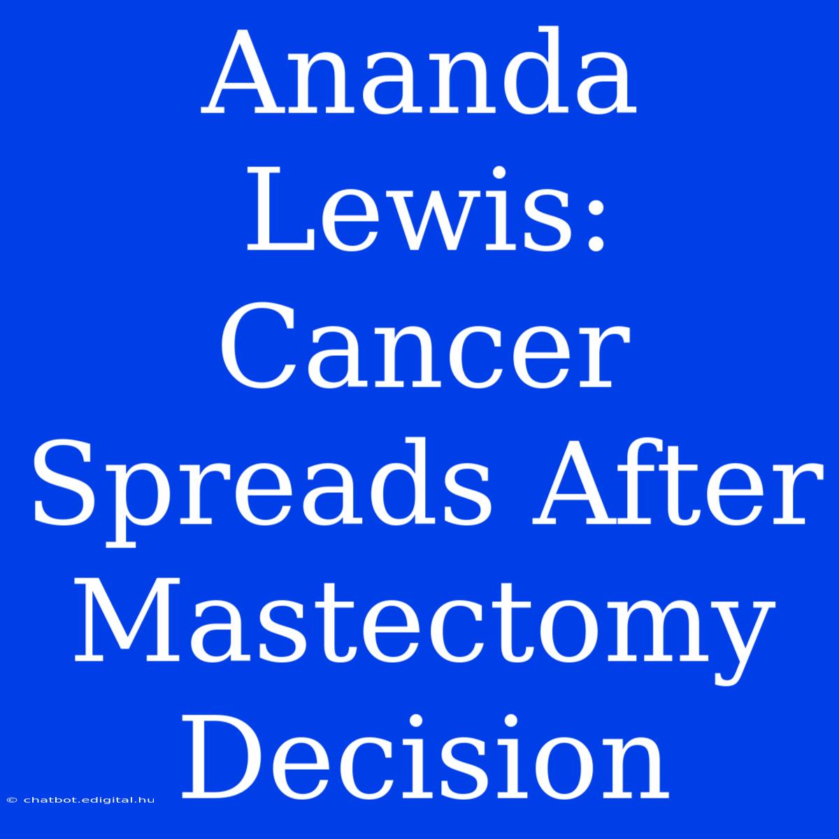 Ananda Lewis: Cancer Spreads After Mastectomy Decision