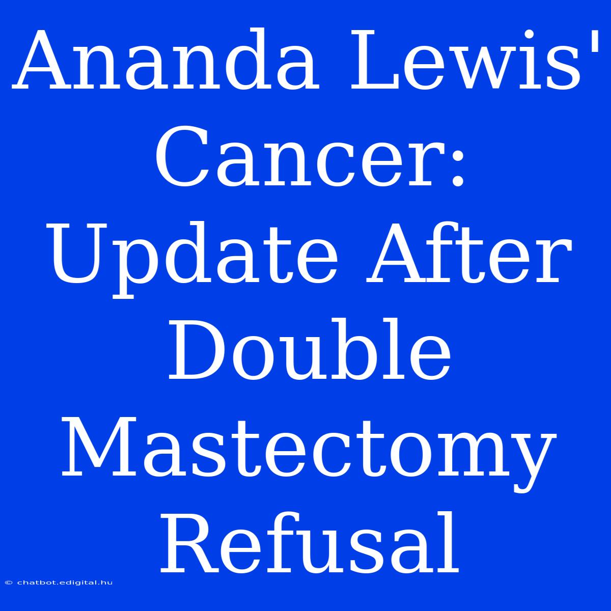 Ananda Lewis' Cancer: Update After Double Mastectomy Refusal